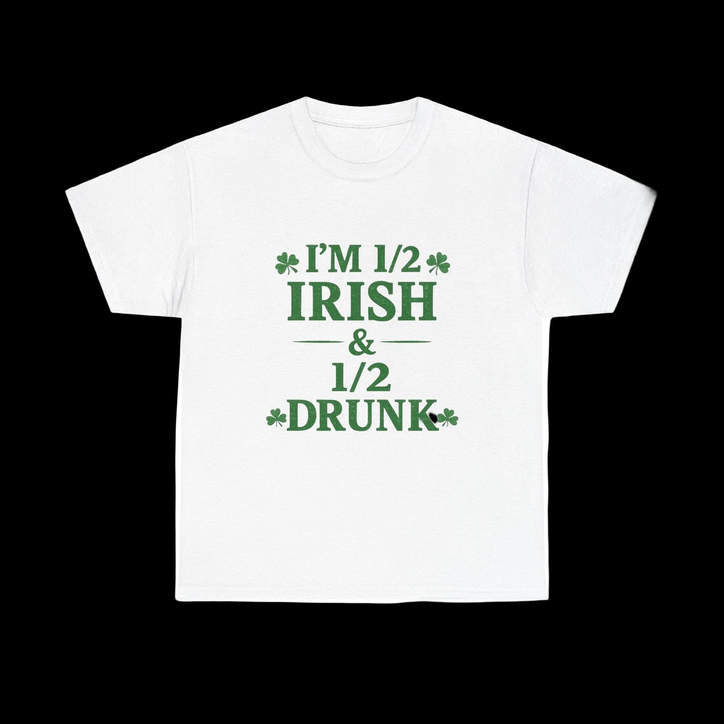 I’m 1/2 Irish & 1/2 Drunk Shirt – Funny St. Patrick’s Day Tee – Irish Drinking Humor Shirt