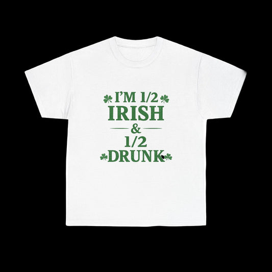 I’m 1/2 Irish & 1/2 Drunk Shirt – Funny St. Patrick’s Day Tee – Irish Drinking Humor Shirt