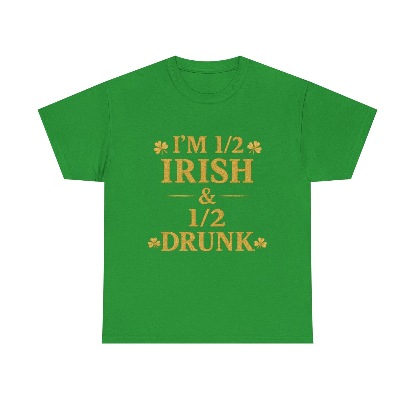 I’m 1/2 Irish & 1/2 Drunk Shirt – Funny St. Patrick’s Day Tee – Irish Drinking Humor Shirt