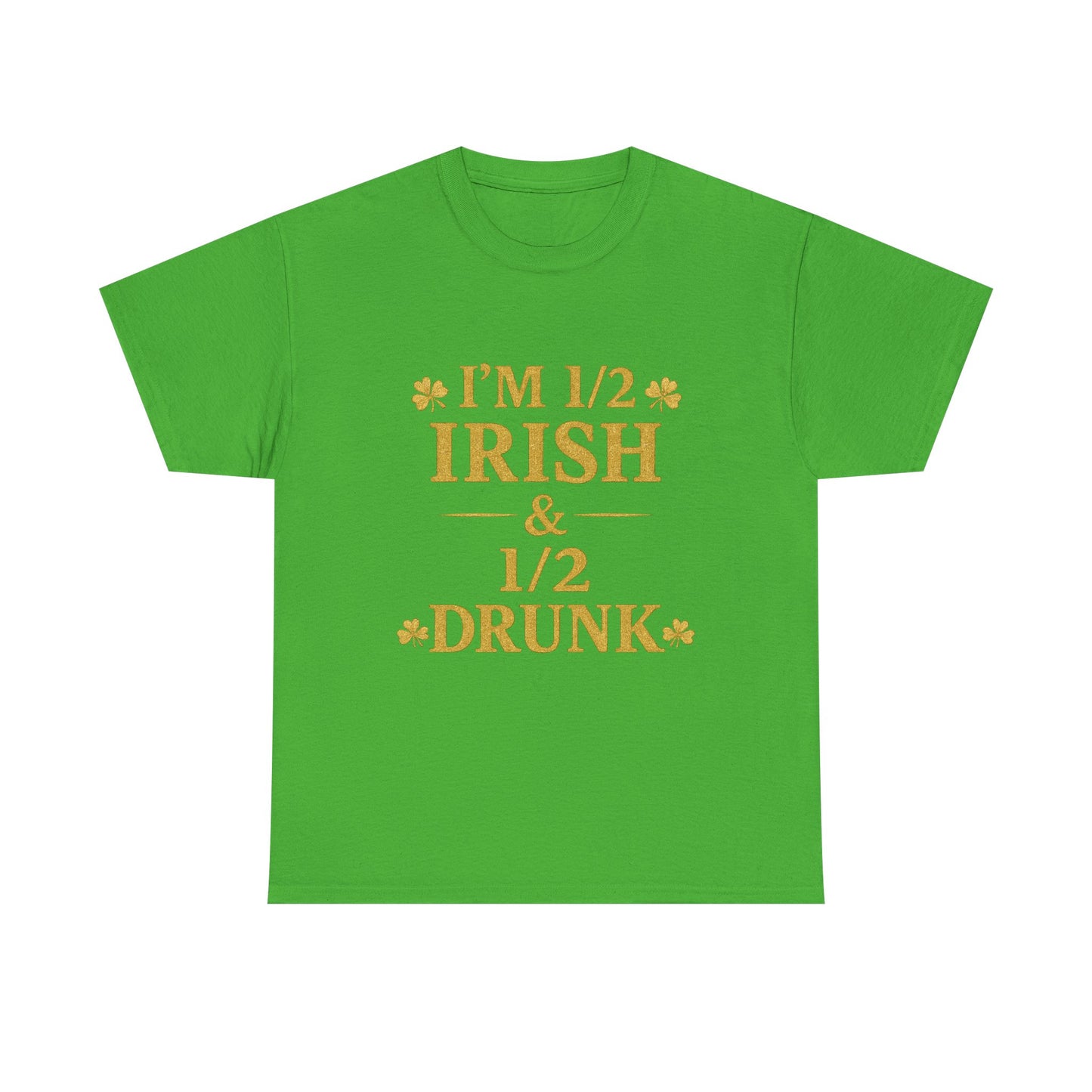 I’m 1/2 Irish & 1/2 Drunk Shirt – Funny St. Patrick’s Day Tee – Irish Drinking Humor Shirt