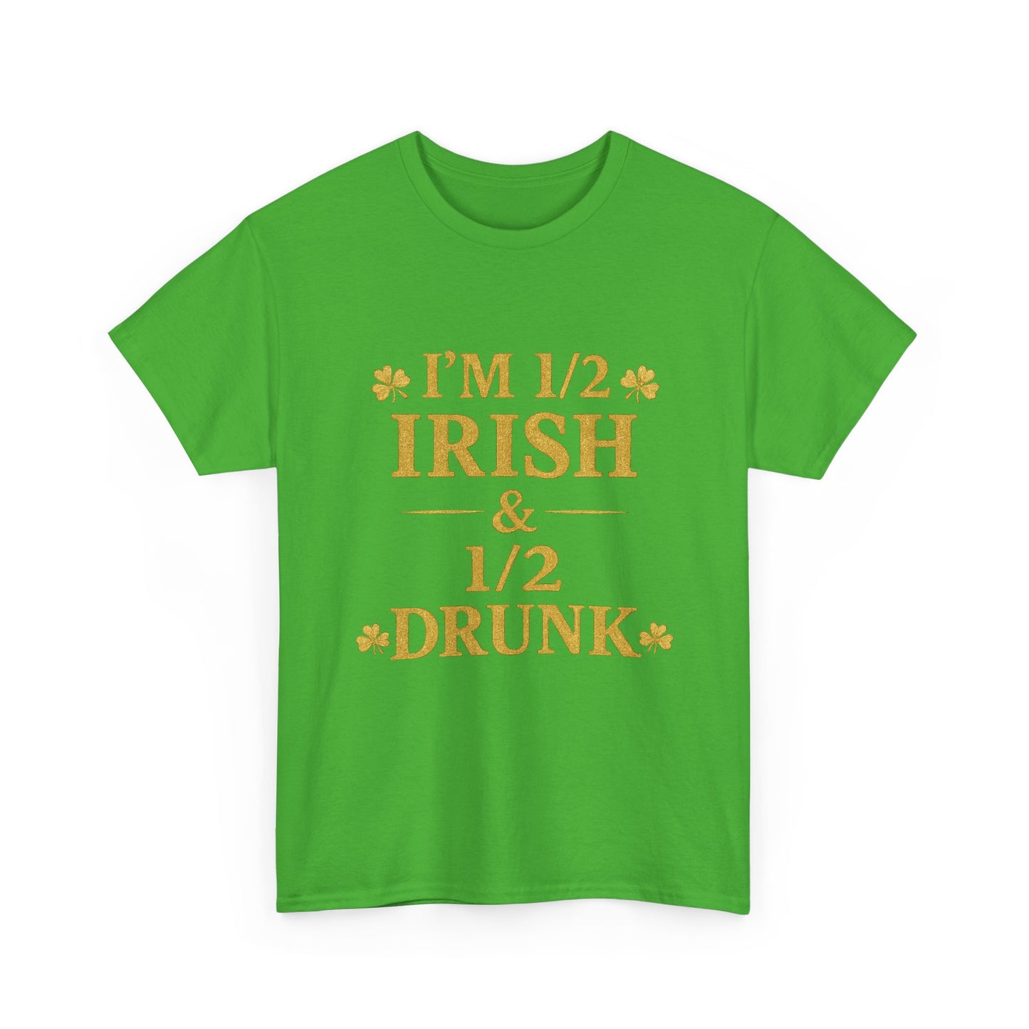 I’m 1/2 Irish & 1/2 Drunk Shirt – Funny St. Patrick’s Day Tee – Irish Drinking Humor Shirt