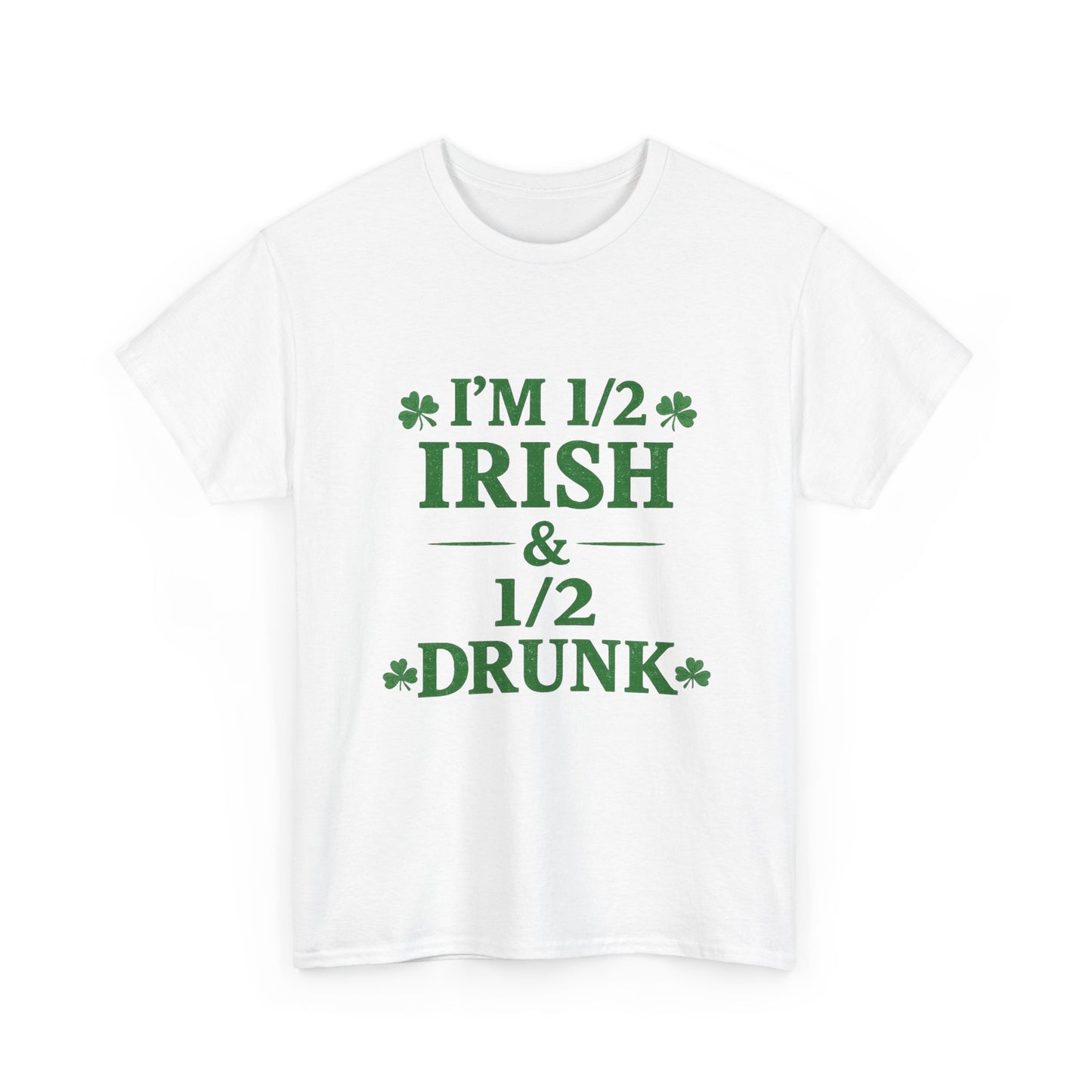 I’m 1/2 Irish & 1/2 Drunk Shirt – Funny St. Patrick’s Day Tee – Irish Drinking Humor Shirt