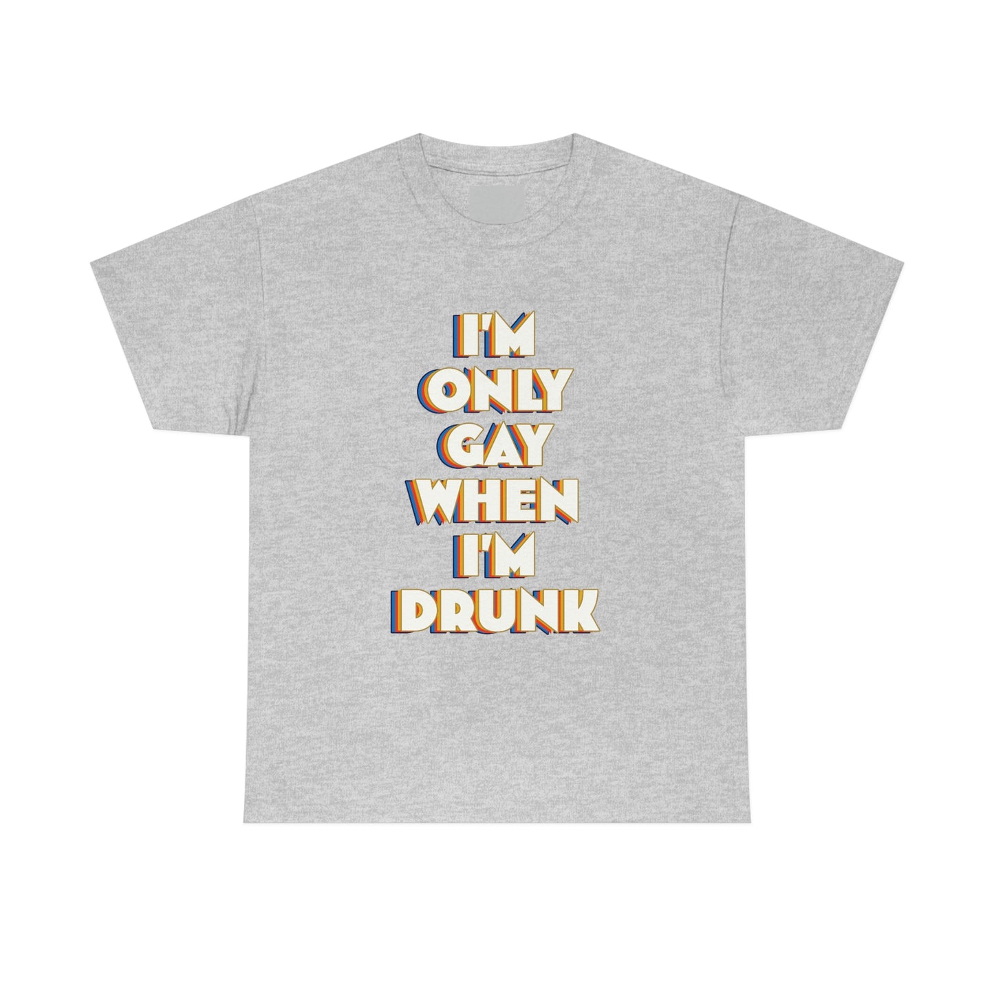 I'm Only Gay When I'm Drunk Funny Tee