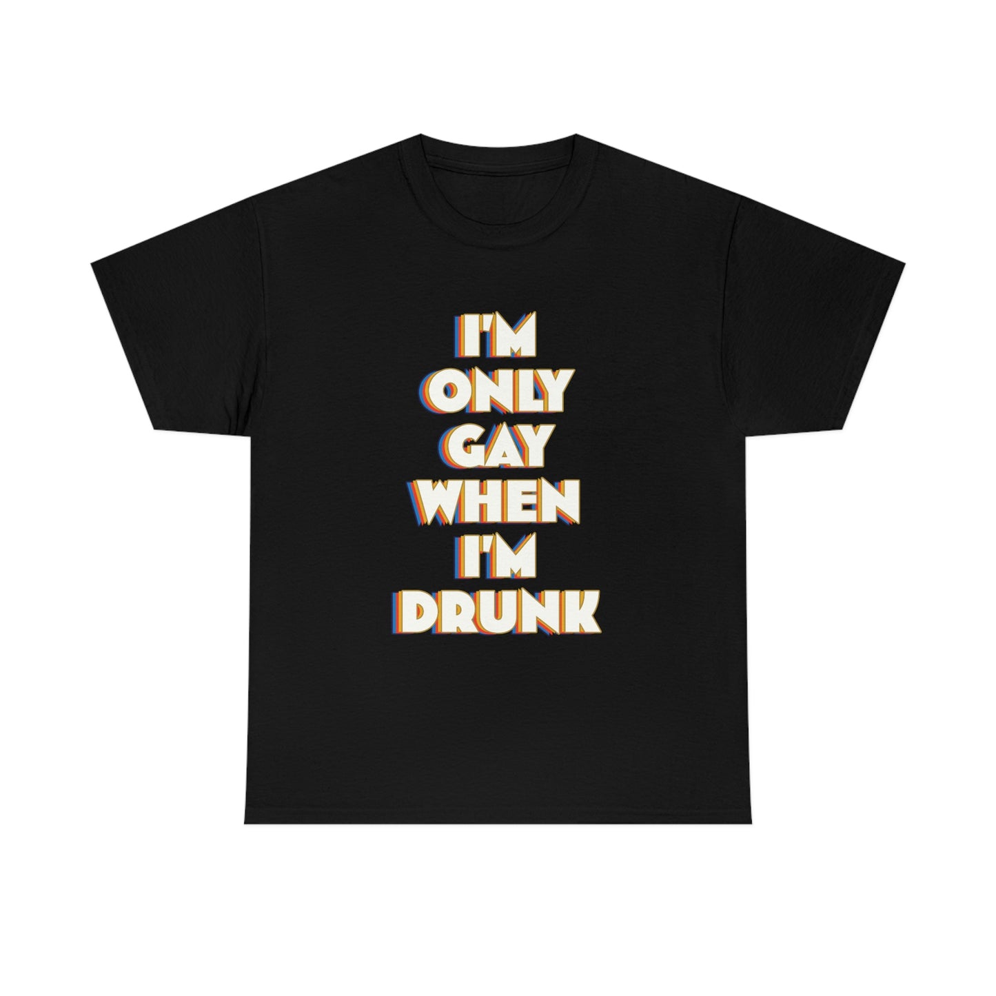 I'm Only Gay When I'm Drunk Funny Tee